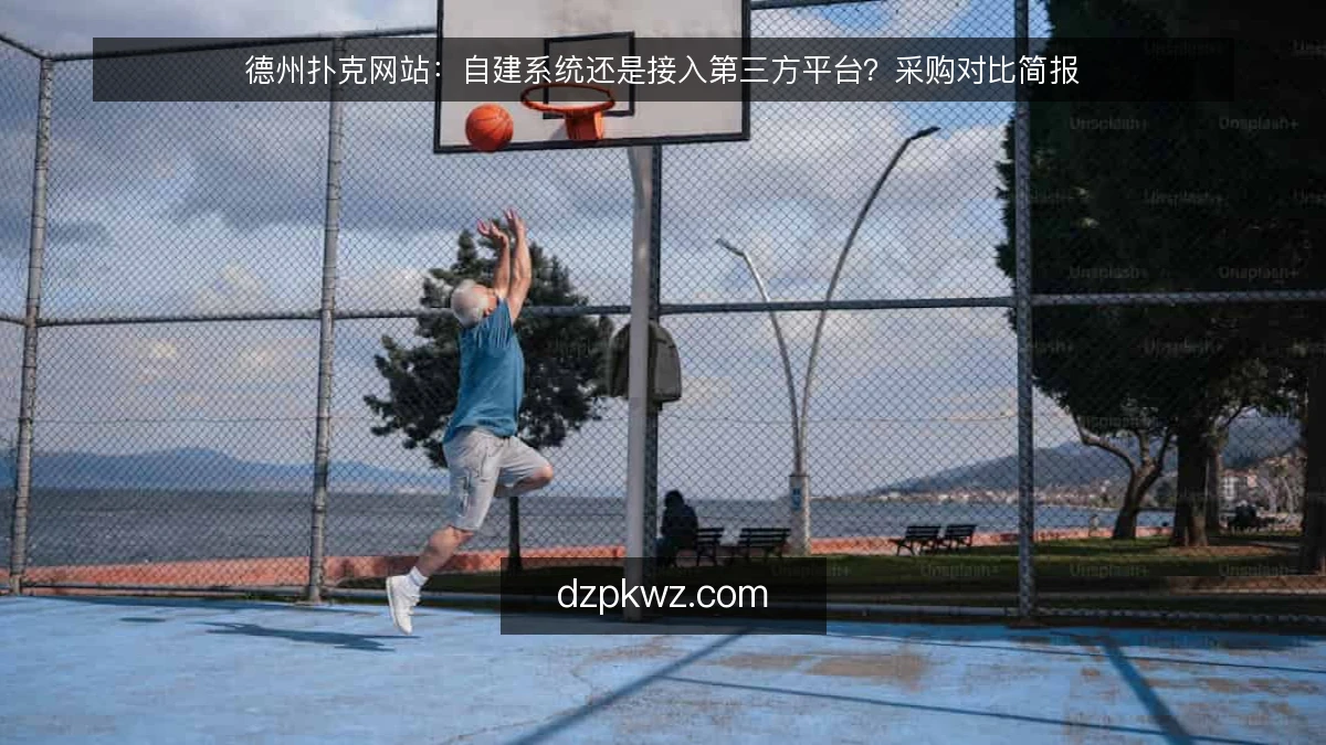 德州扑克网站：自建系统还是接入第三方平台？采购对比简报