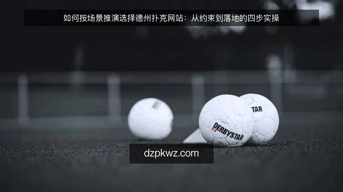 如何按场景推演选择德州扑克网站：从约束到落地的四步实操